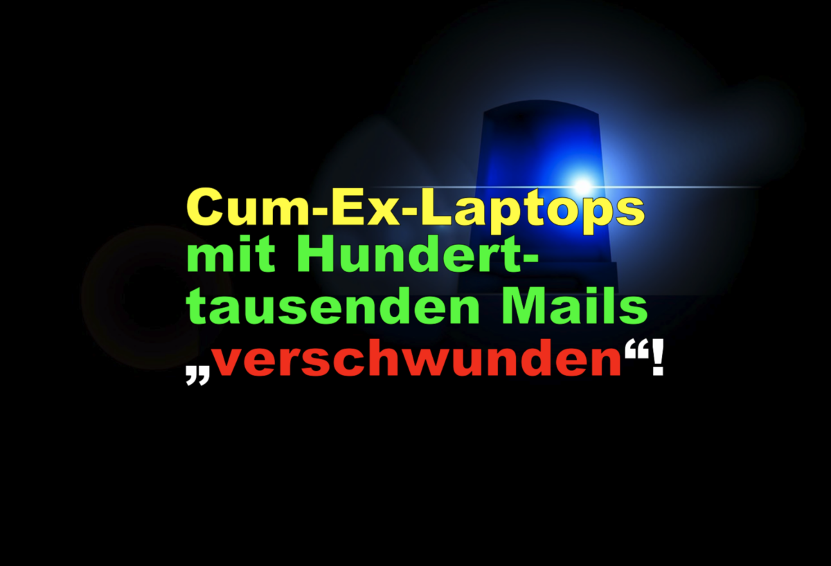 Cum-Ex-Laptops mit Hunderttausenden Mails „verschwunden“!
