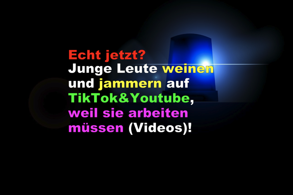 Echt jetzt? Junge Leute weinen und jammern auf TikTok&Youtube, weil sie arbeiten müssen (Videos)!