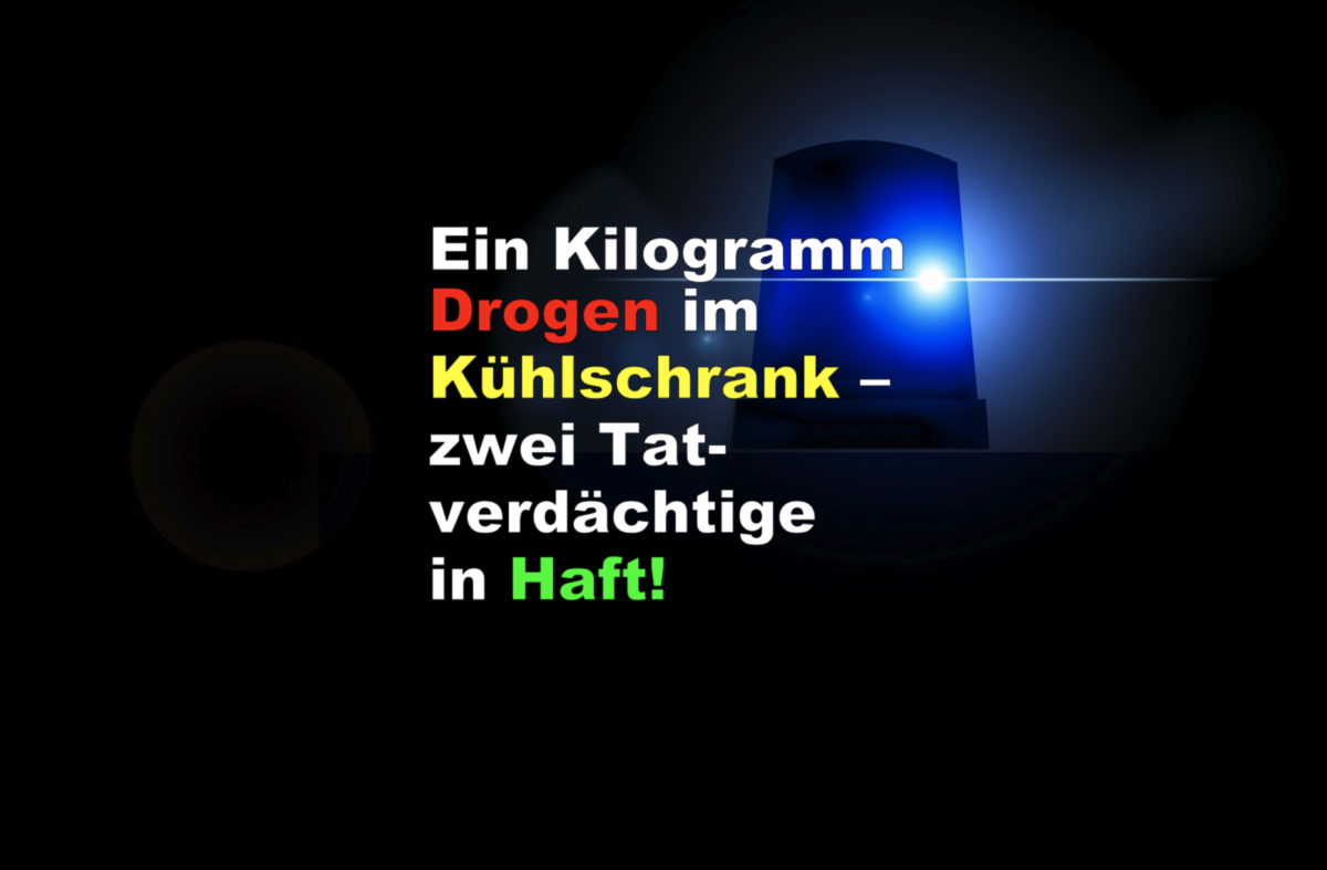 Ein Kilogramm Drogen im Kühlschrank – zwei Tatverdächtige in Haft!