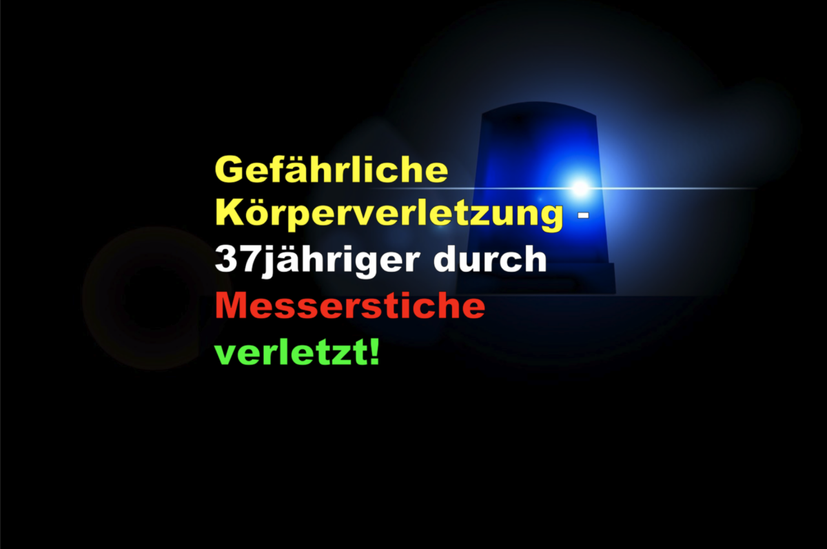 Montabaur: Gefährliche Körperverletzung – 37jähriger durch Messerstiche verletzt!