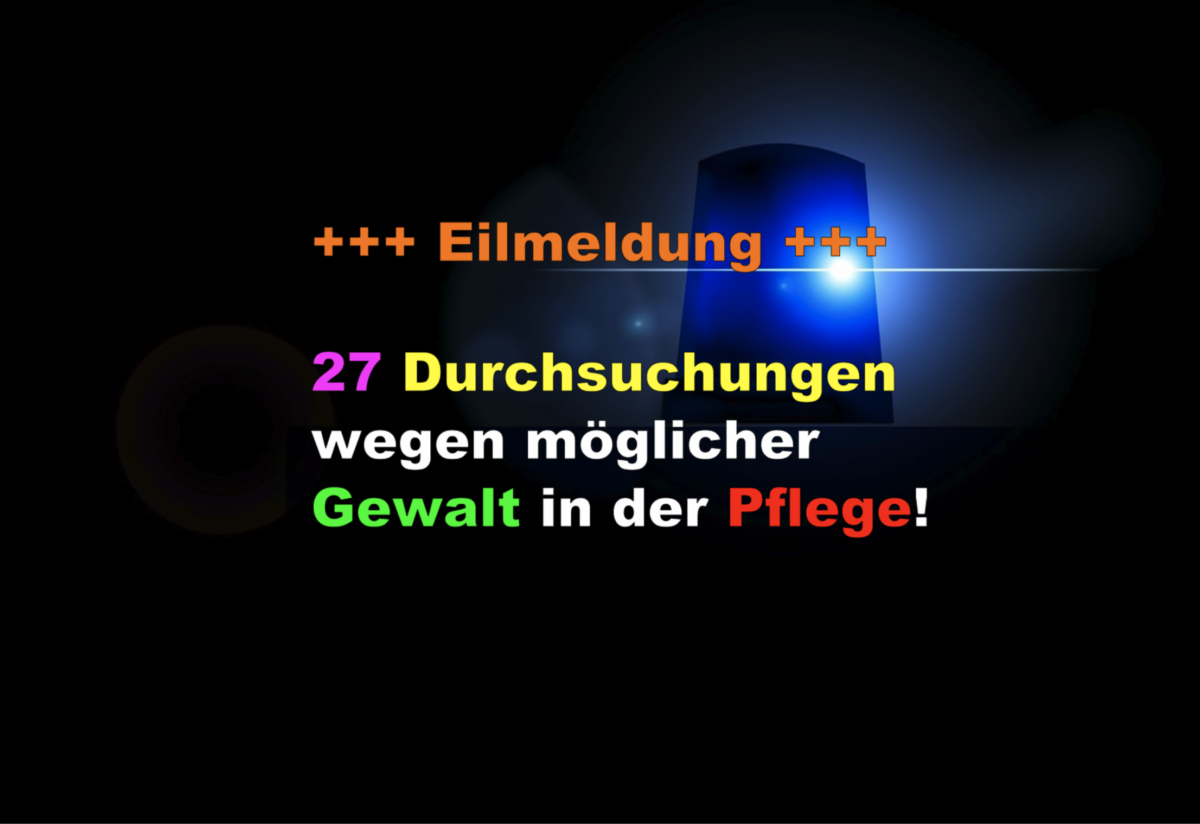 +++ Eilmeldung +++ 27 Durchsuchungen wegen möglicher Gewalt in der Pflege!