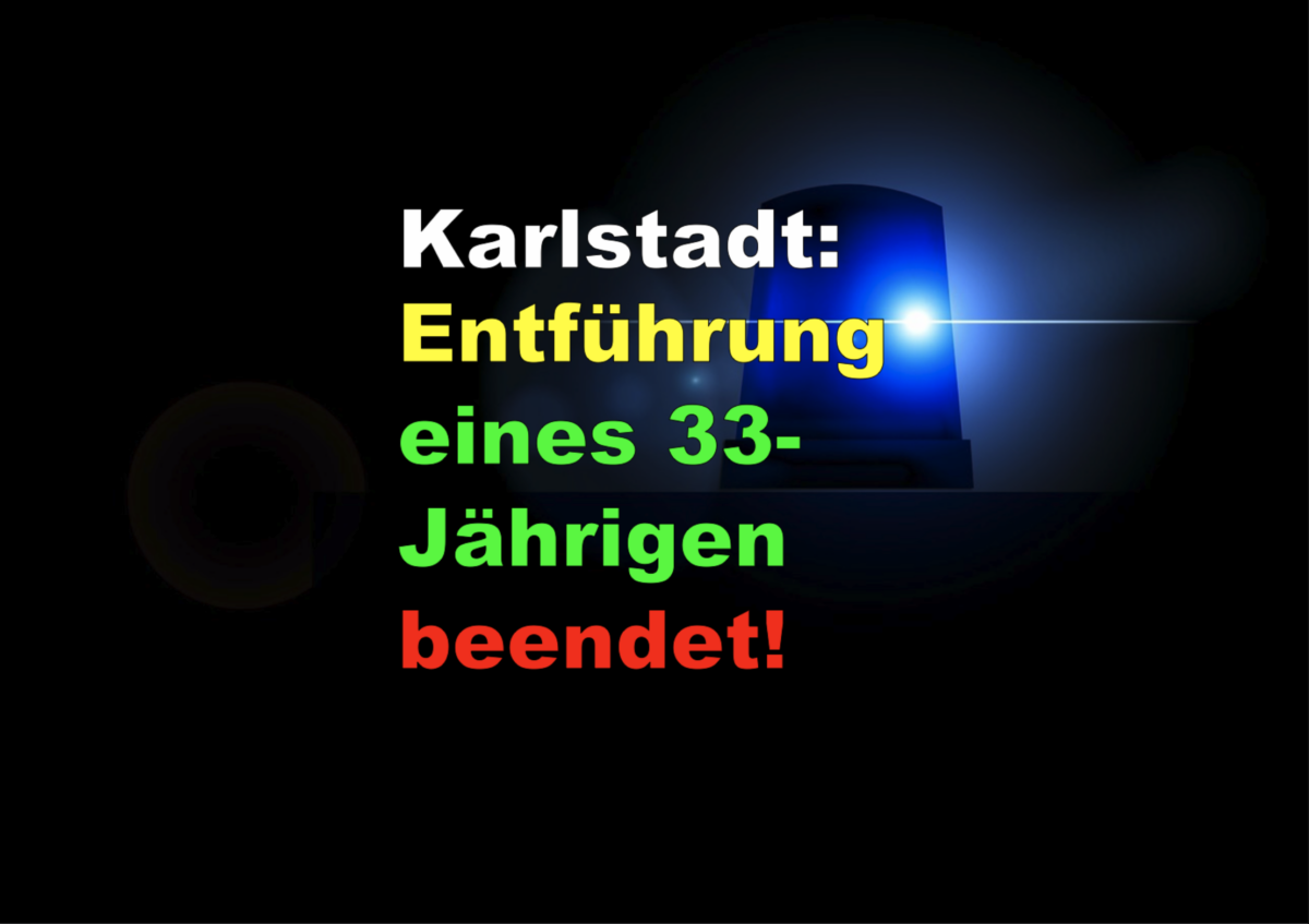 Karlstadt: Entführung eines 33-Jährigen beendet!