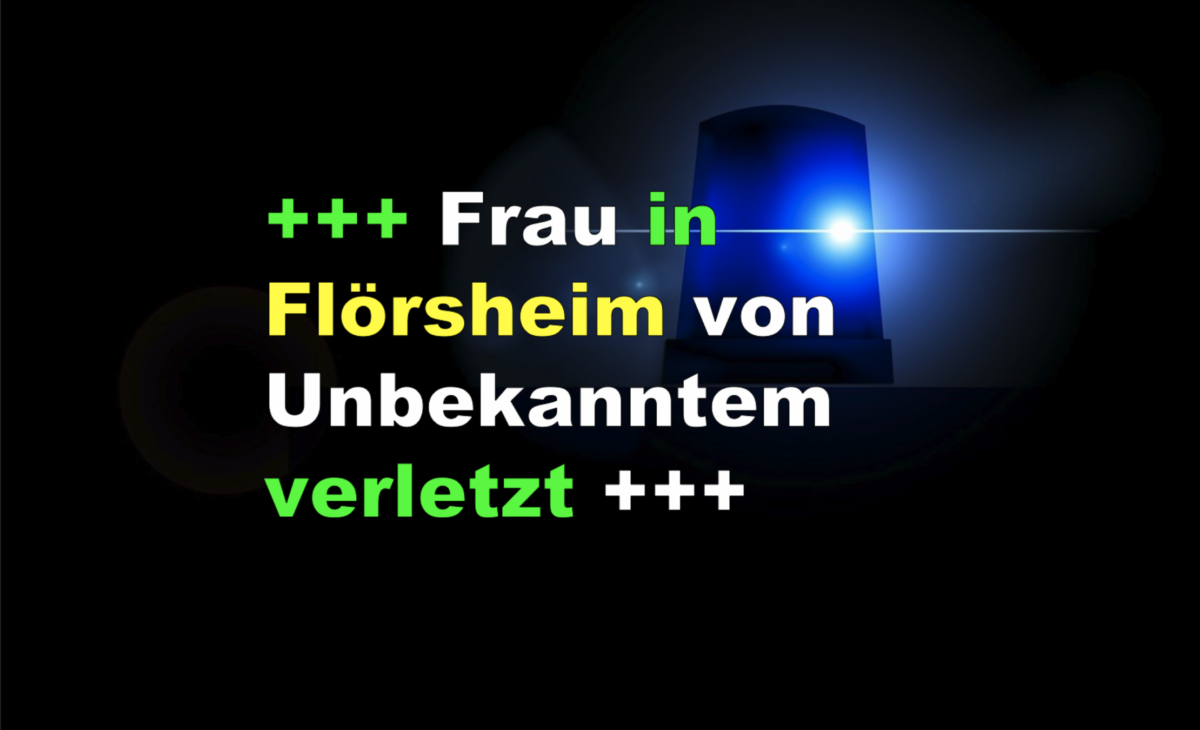 +++ Frau in Flörsheim von Unbekanntem verletzt +++
