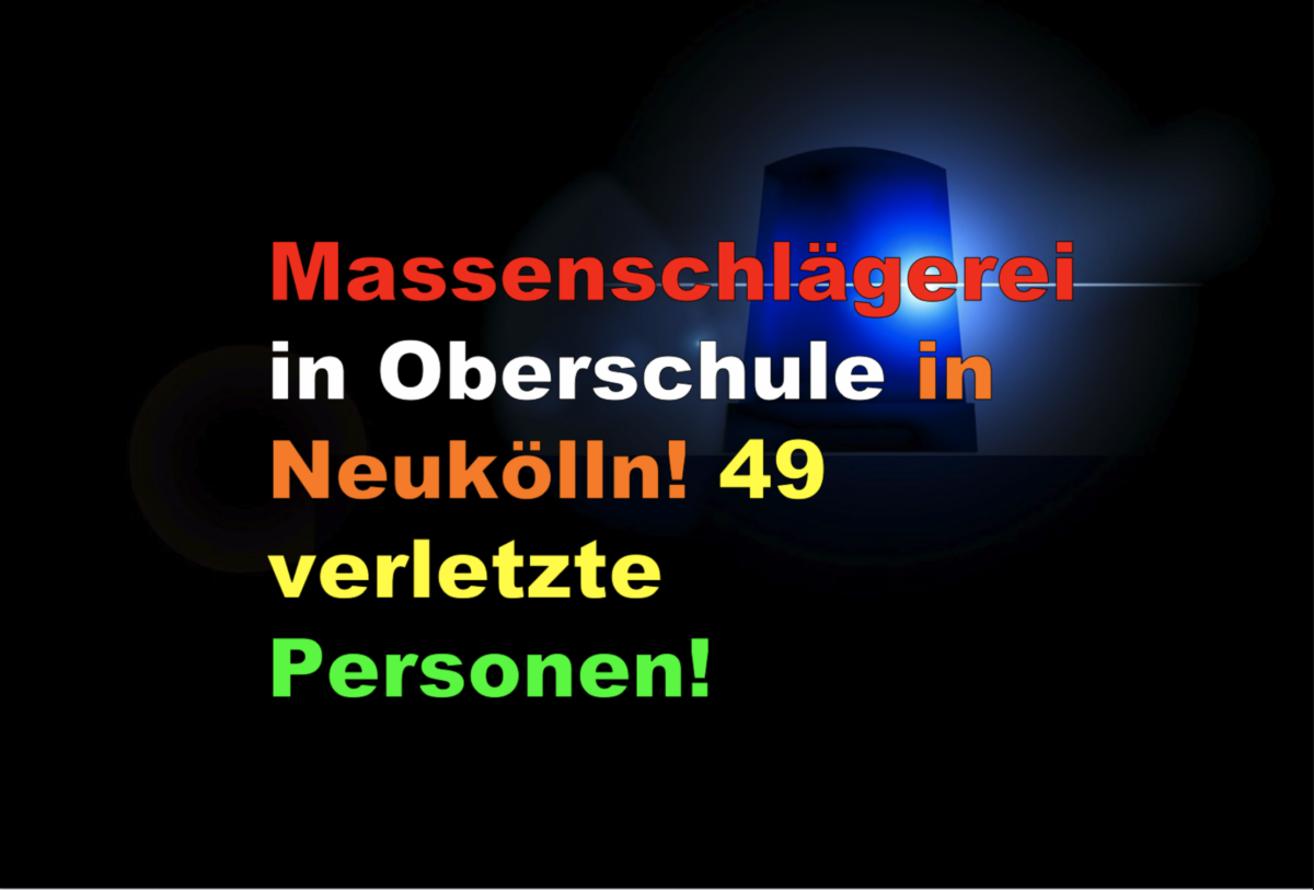 Massenschlägerei in Oberschule in Neukölln! 49 verletzte Personen!