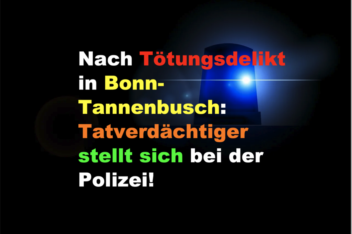 Nach Tötungsdelikt in Bonn-Tannenbusch: Tatverdächtiger stellt sich bei der Polizei!