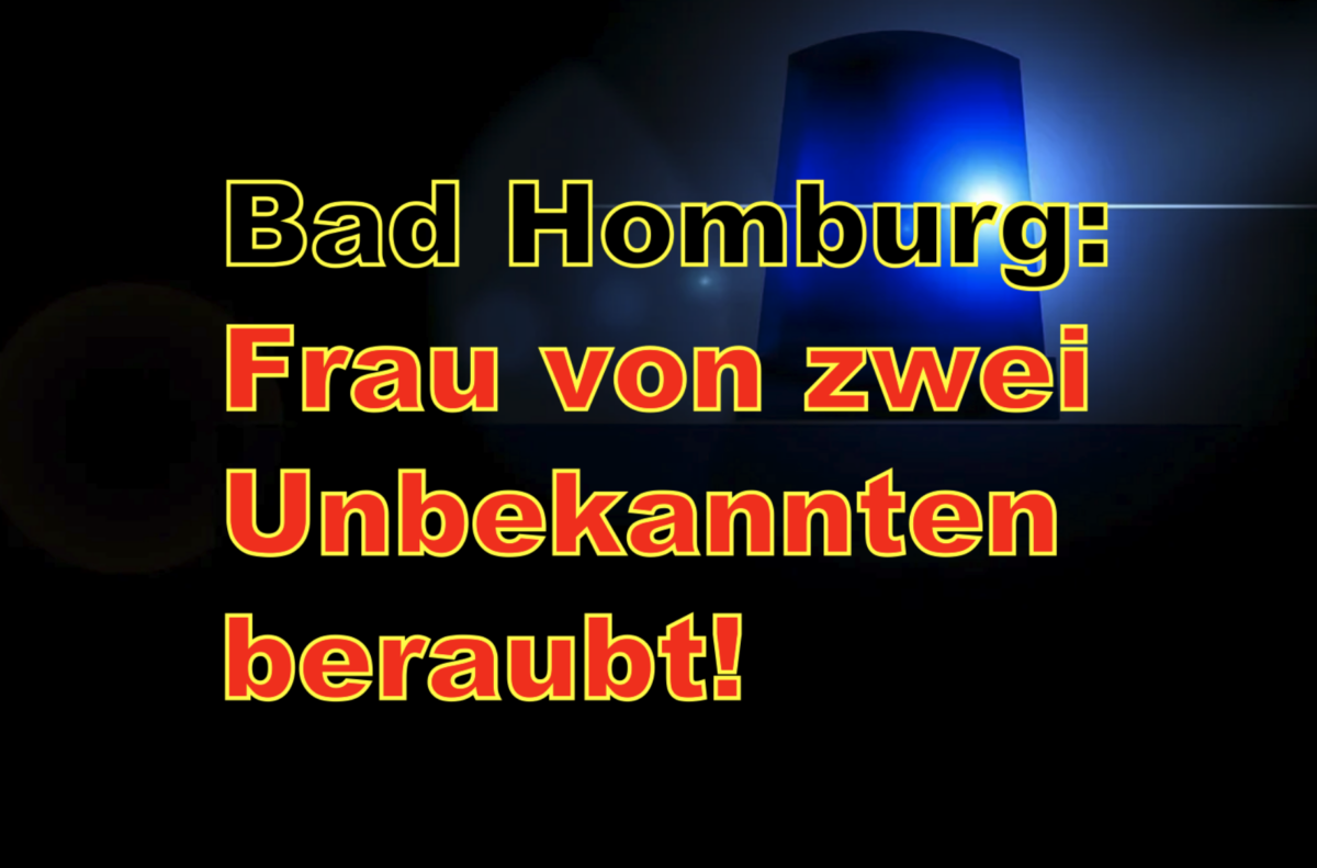 Bad Homburg: Frau von zwei Unbekannten beraubt!