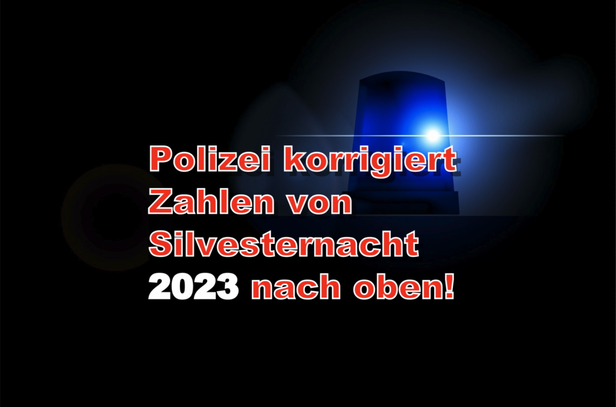 Polizei Berlin korrigiert Einsatzzahlen aus Silvesternacht oben! Straftaten steigen von 720 auf nun 788 Stück!