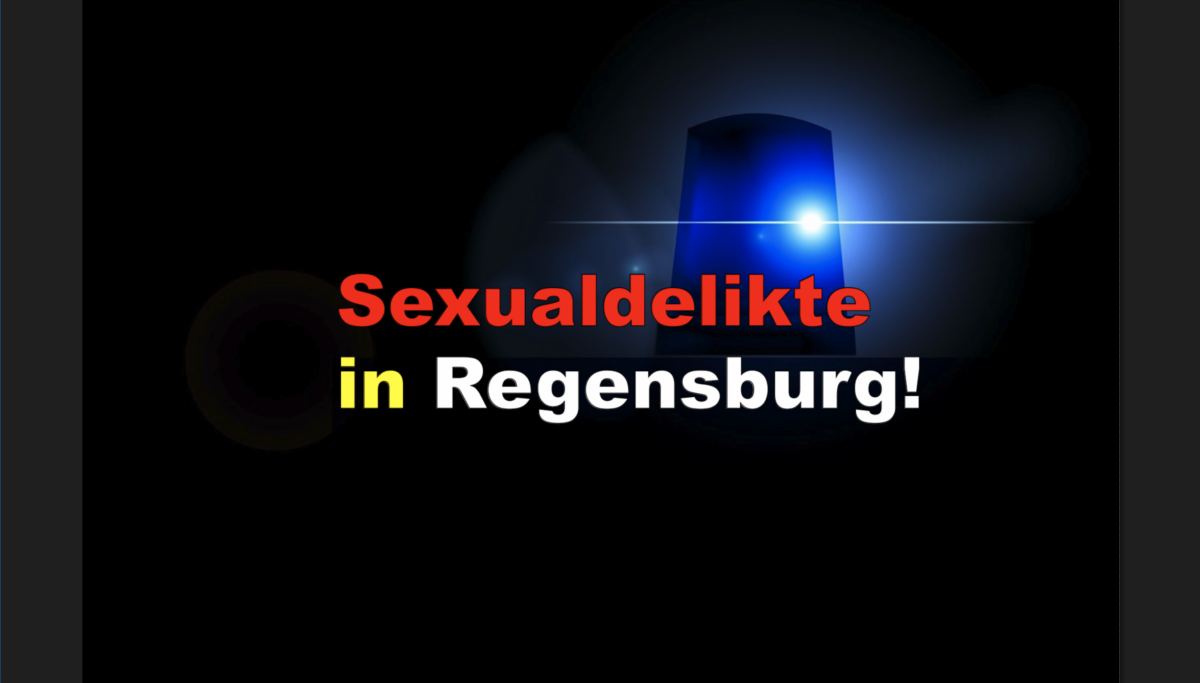 Sexualdelikte in Regensburg! – Ermittlungen wegen Vortäuschens einer Straftat !