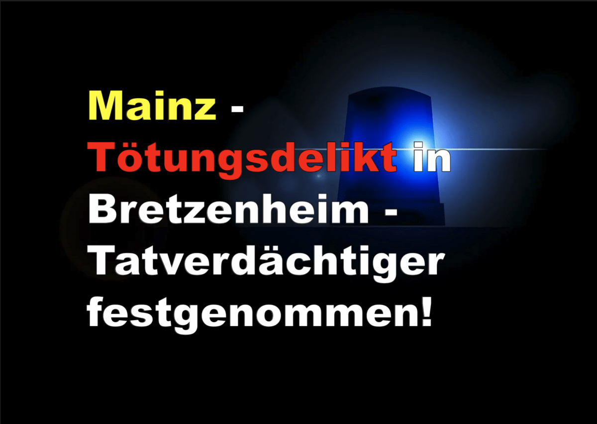 Mainz – Tötungsdelikt in Bretzenheim – Tatverdächtiger festgenommen!