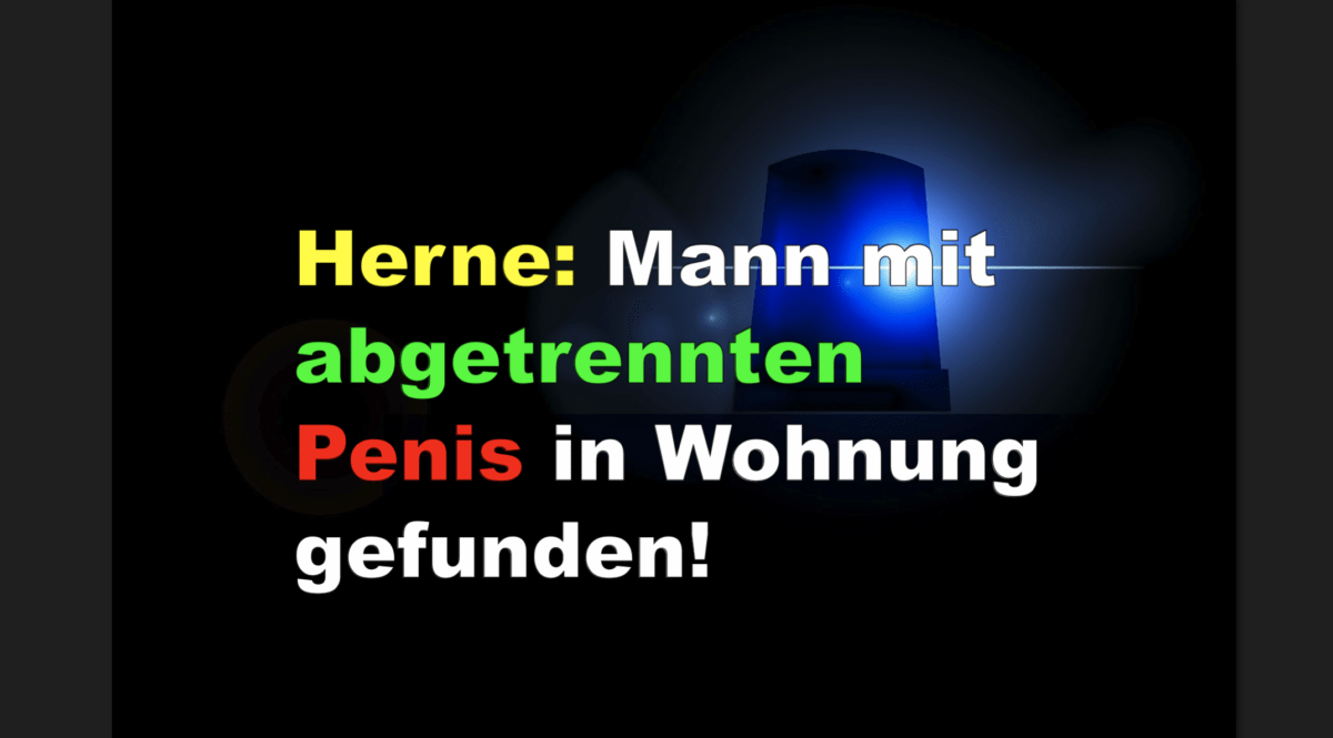 Herne: Mann mit abgetrennten Penis in Wohnung gefunden!