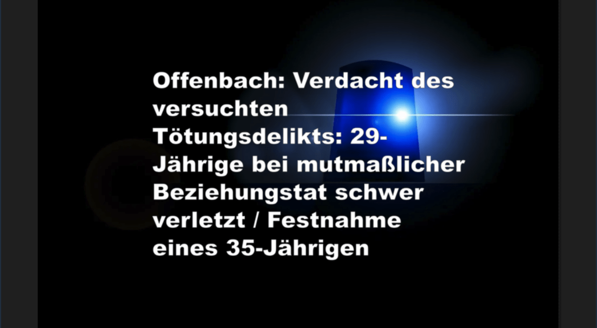 Offenbach: Verdacht des versuchten Tötungsdelikts: 29-Jährige bei mutmaßlicher Beziehungstat schwer verletzt / Festnahme eines 35-Jährigen