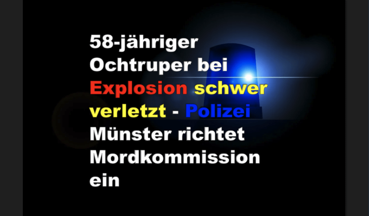 58-jähriger Ochtruper bei Explosion vor Haus schwer verletzt – Polizei Münster richtet Mordkommission ein