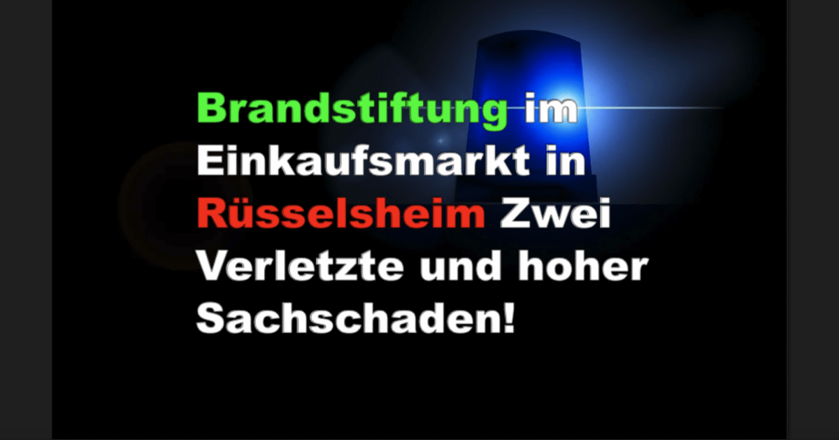 Brandstiftung im Einkaufsmarkt in Rüsselsheim Zwei Verletzte und hoher Sachschaden!