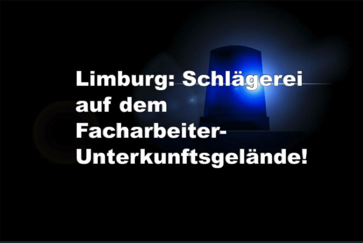 Limburg: Schlägerei auf dem Facharbeiter-Unterkunftsgelände!