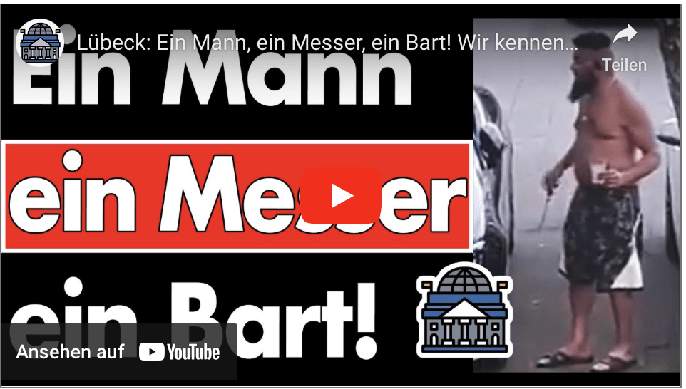Lübeck: Ein Mann, ein Messer, ein Bart! Wir kennen es bereits: die Polizei ‚ermittelt‘ trotz Video!