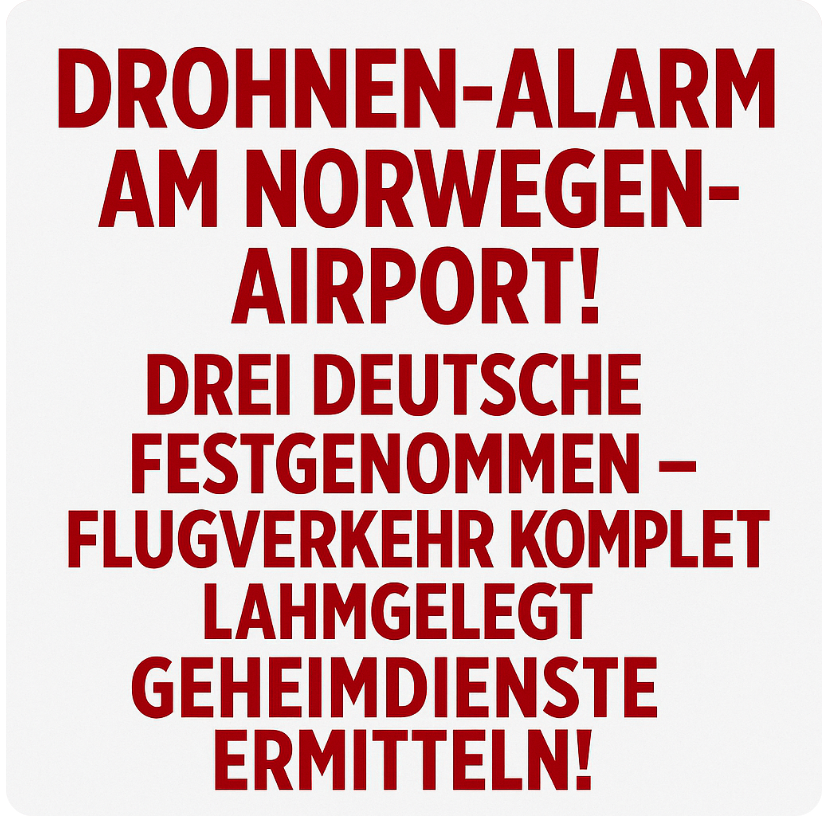 DROHNEN-ALARM AM NORWEGEN-AIRPORT! DREI DEUTSCHE FESTGENOMMEN – FLUGVERKEHR KOMPLETT LAHMGELEGT, GEHEIMDIENSTE ERMITTELN!