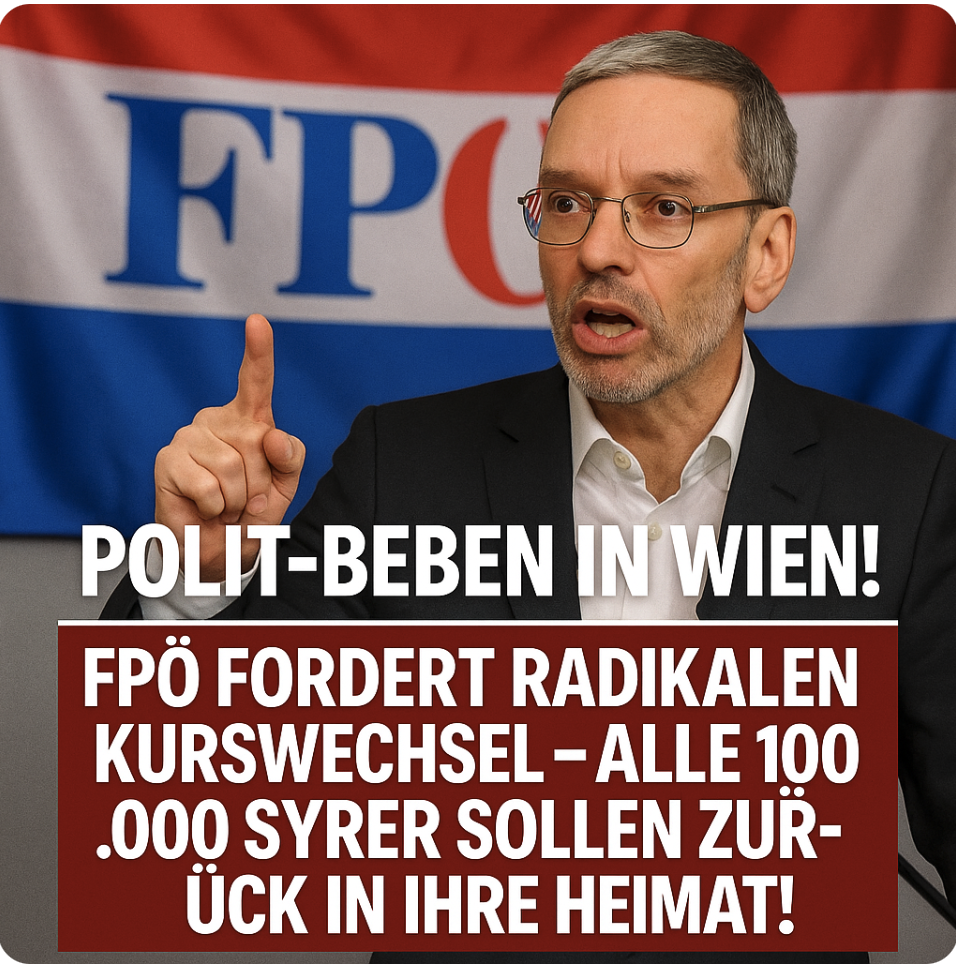 POLIT-BEBEN IN WIEN! FPÖ FORDERT RADIKALEN KURSWECHSEL – ALLE 100.000 SYRER SOLLEN ZURÜCK IN IHRE HEIMAT! 