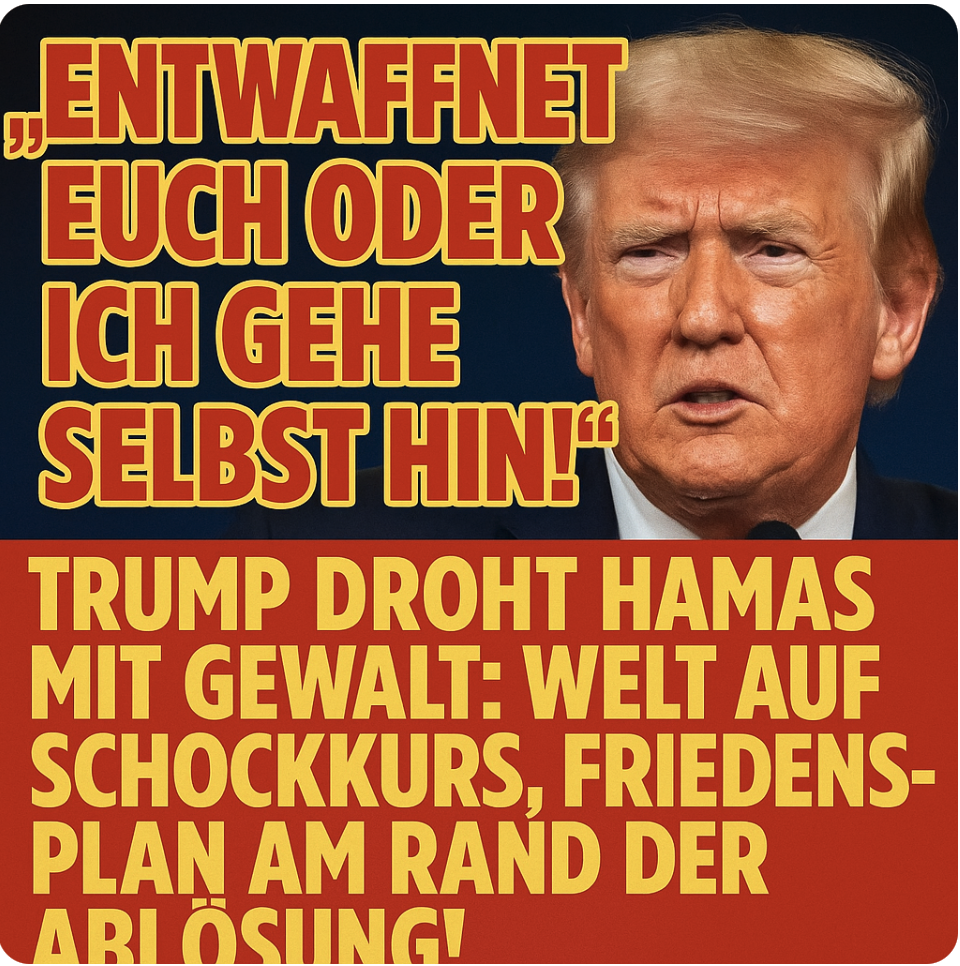 „ENTWAFNET EUCH ODER ICH GEHE SELBST HIN!“ — TRUMP DROHT HAMAS MIT GEWALT: WELT AUF SCHOCKKURS, FRIEDENSPLAN AM RAND DER ABLÖSUNG!