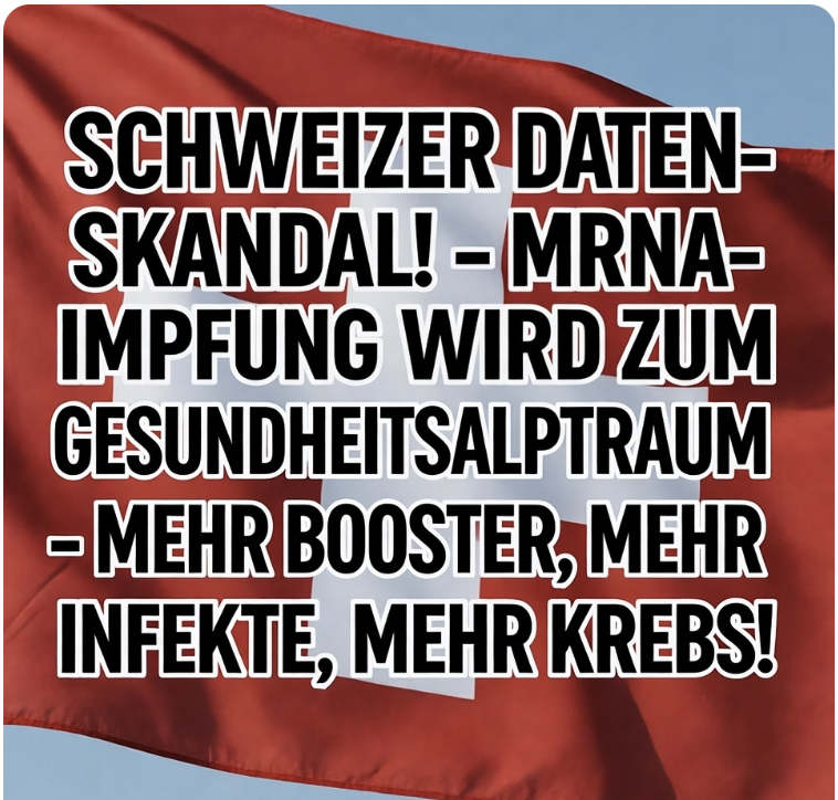 SCHWEIZER DATEN-SKANDAL! – MRNA-IMPFUNG WIRD ZUM GESUNDHEITSALPTRAUM – MEHR BOOSTER, MEHR INFEKTE, MEHR KREBS!