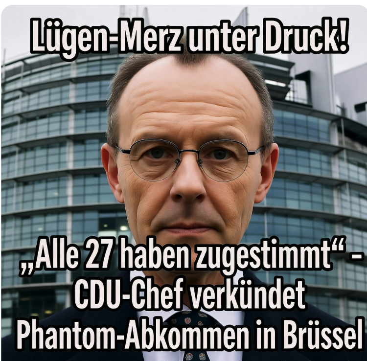 Lügen-Merz unter Druck! „Alle 27 haben zugestimmt“ – CDU-Chef verkündet Phantom-Abkommen in Brüssel