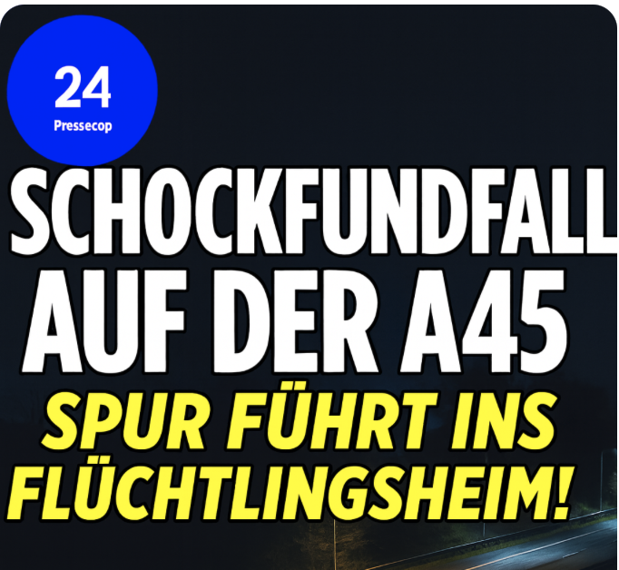 SCHOCKFUND FALL  AUF DER A45 – SPUR FÜHRT  INS  FLÜCHTLINGSHEIM!