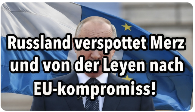 „Die ganze Welt hat das gesehen!“ – Russland verspottet Merz und von der Leyen nach EU-Kompromiss