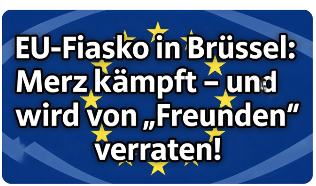 EU-Fiasko in Brüssel: Merz kämpft – und wird von „Freunden“ verraten!