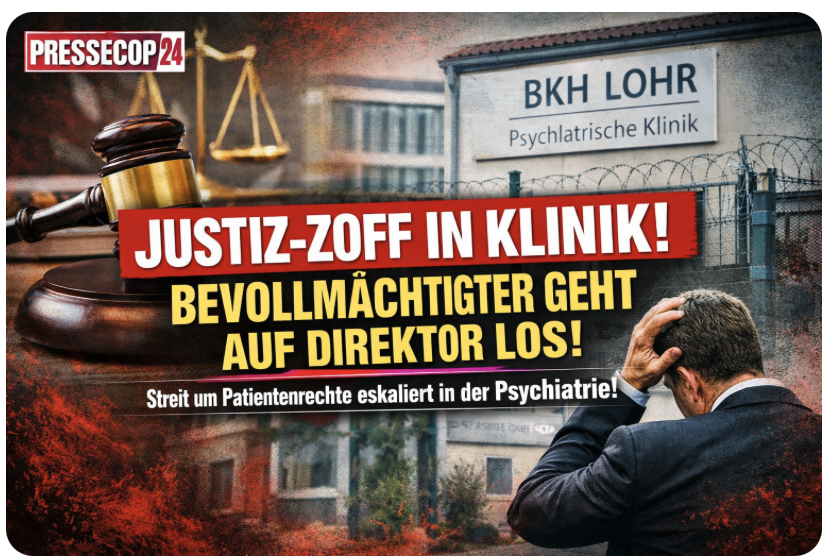 Justiz-Zoff in Klinik! Bevollmächtigter geht auf Klinik-Direktor BKH Lohr am Main los!
