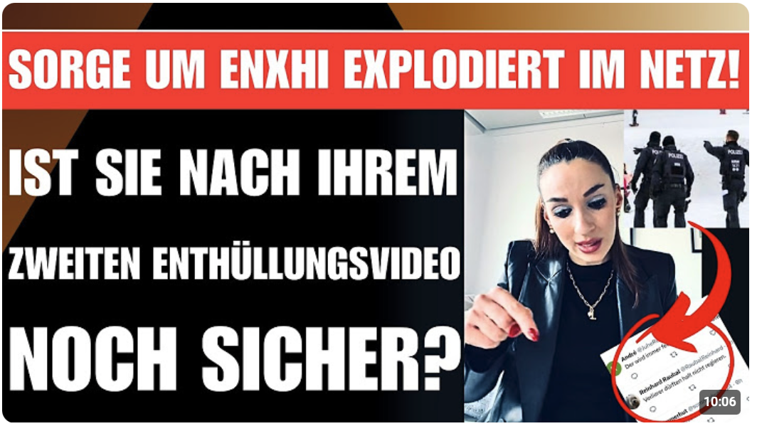 SORGE UM ENXHI EXPLODIERT IM NETZ  IST SIE NACH IHREM ZWEITEN ENTHÜLLUNGSVIDEO NOCH SICHER?(heftig)
