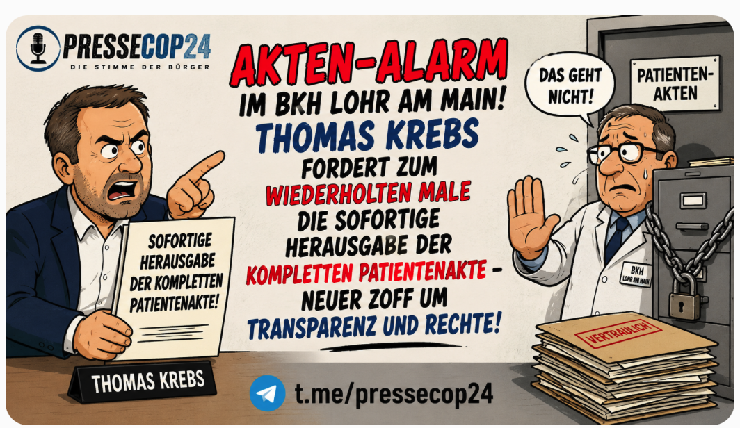 AKTEN-ALARM IM BKH LOHR AM MAIN! THOMAS KREBS FORDERT ZUM WIEDERHOLTEN MALE DIE SOFORTIGE HERAUSGABE DER KOMPLETTEN PATIENTENAKTE – NEUER ZOFF UM TRANSPARENZ UND RECHTE! 