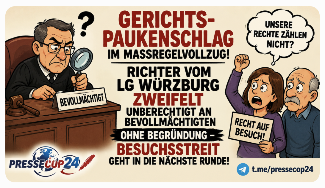 GERICHTS-PAUKENSCHLAG IM MASSREGELVOLLZUG! RICHTER VOM LG WÜRZBURG  ZWEIFELT UNBERECHTIGT AN BEVOLLMÄCHTIGTEN  OHNE BEGRÜNDUNG – BESUCHSSTREIT GEHT IN DIE NÄCHSTE RUNDE!