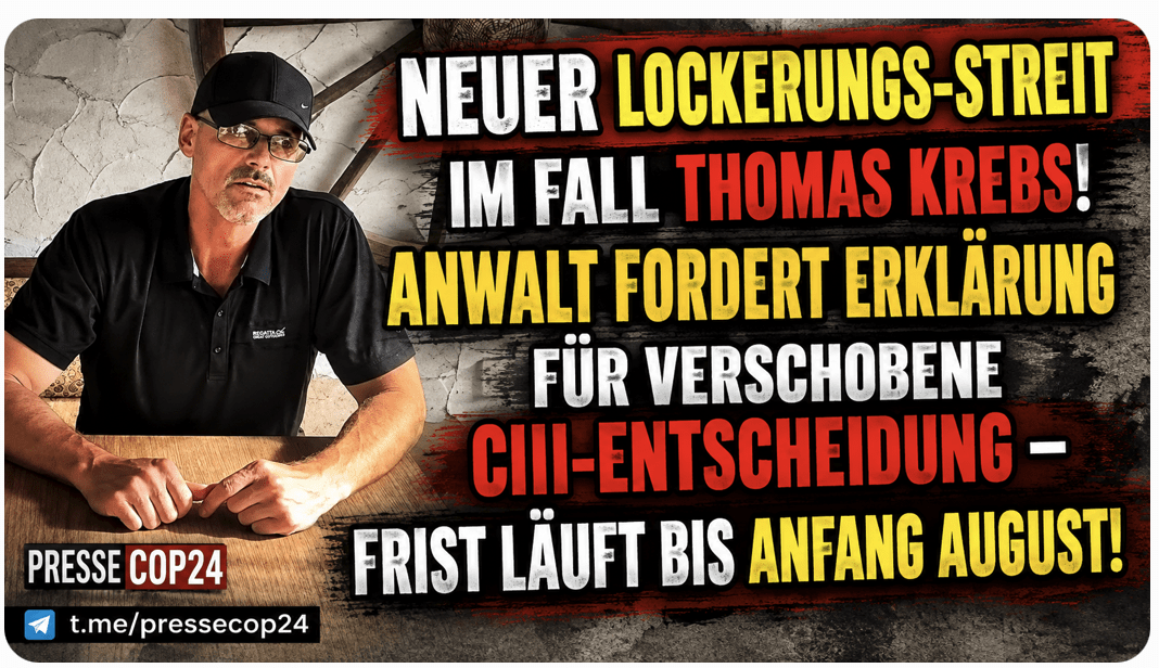 NEUER LOCKERUNGS-STREIT IM FALL THOMAS KREBS! ANWALT FORDERT ERKLÄRUNG FÜR VERSCHOBENE CIII-ENTSCHEIDUNG – FRIST LÄUFT BIS ANFANG AUGUST!