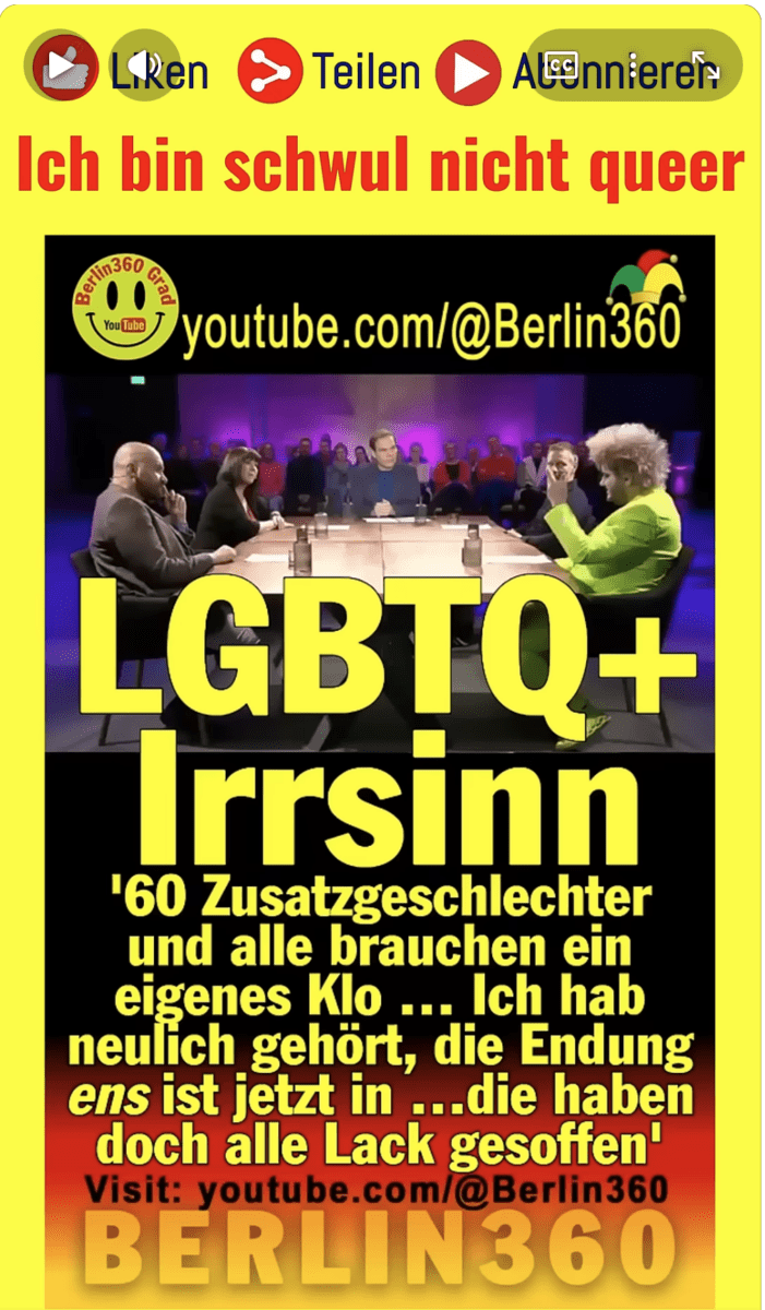„LGBTQ+ Irrsinn“ „60 Zusatzgeschlechter und alle brauchen ein eigenes Klo … Ich hab neulich gehört, die Endung ens ist jetzt in … die haben doch alle Lack gesoffen“